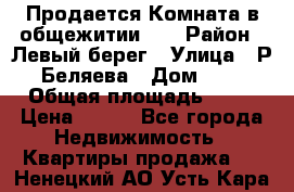 Продается Комната в общежитии    › Район ­ Левый берег › Улица ­ Р.Беляева › Дом ­ 6 › Общая площадь ­ 13 › Цена ­ 460 - Все города Недвижимость » Квартиры продажа   . Ненецкий АО,Усть-Кара п.